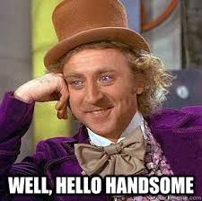well, hello handsome - Condescending Wonka - quickmeme via Relatably.com