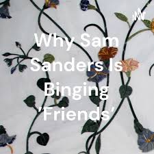 Why Sam Sanders Is Binging 'Friends'