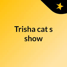 Trisha cat's show