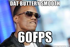 Dat buttery smooth 60fps - Dat Ass | Meme Generator via Relatably.com