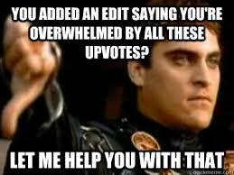You added an edit saying you&#39;re overwhelmed by all these upvotes ... via Relatably.com