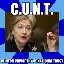 C.u.n.t. Clinton unworthy of national trust - Hillary Clinton ... via Relatably.com