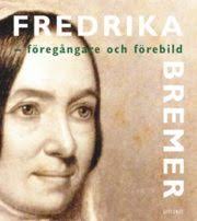 Fredrika Bremer - förebild och föregångare (inbunden) - 9789178446599_large