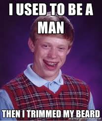 I used to be a man then I trimmed my beard - Bad luck Brian meme ... via Relatably.com