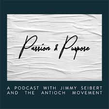Passion & Purpose: A Podcast with Jimmy Seibert & The Antioch Movement