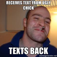 RecEives text from ugly chick texts back - Good Guy Greg | Meme ... via Relatably.com