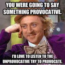 You were going to say something provocative. I&#39;d love to listen to ... via Relatably.com