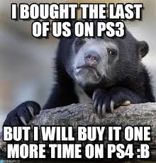 I Bought The Last Of Us On Ps3 - Confession Bear meme on Memegen via Relatably.com