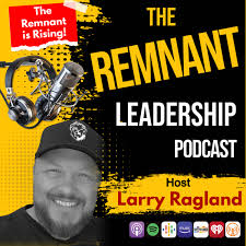 The Remnant LEADERSHIP Podcast