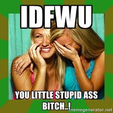 IDFWU You little stupid ass bitch..! - Laughing Girls | Meme Generator via Relatably.com