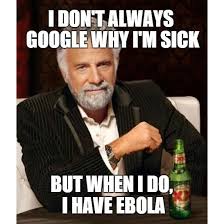 I don&#39;t always Google why I&#39;m sick but when I do, I have #Ebola ... via Relatably.com