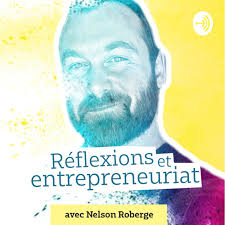 Réflexions et entrepreneuriat avec Nelson Roberge