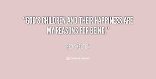God&#39;s children and their happiness are my reasons for being. - Red ... via Relatably.com