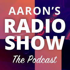Aaron's Radio Show – The Podcast