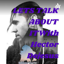 LETS TALK ABOUT IT
With Hector Dejesus